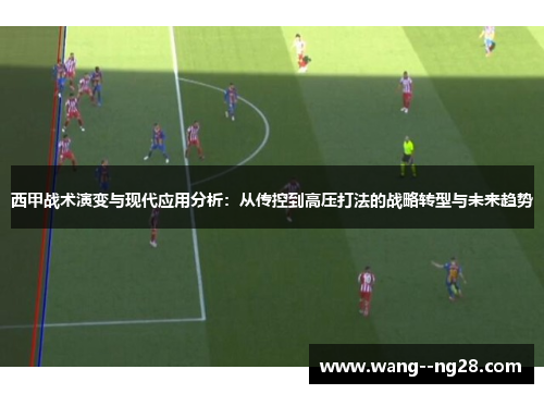 西甲战术演变与现代应用分析：从传控到高压打法的战略转型与未来趋势