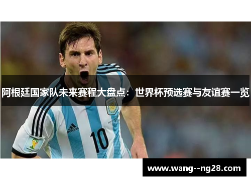 阿根廷国家队未来赛程大盘点：世界杯预选赛与友谊赛一览