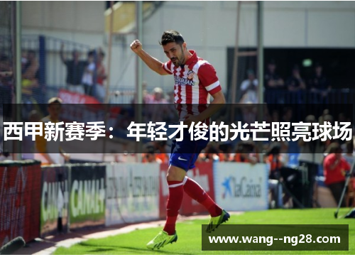 西甲新赛季：年轻才俊的光芒照亮球场