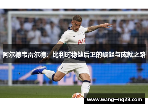 阿尔德韦雷尔德：比利时稳健后卫的崛起与成就之路