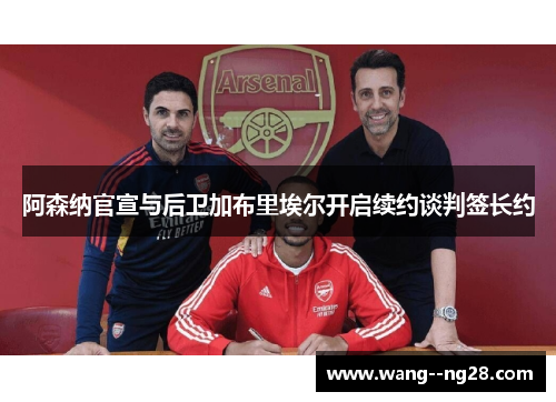 阿森纳官宣与后卫加布里埃尔开启续约谈判签长约